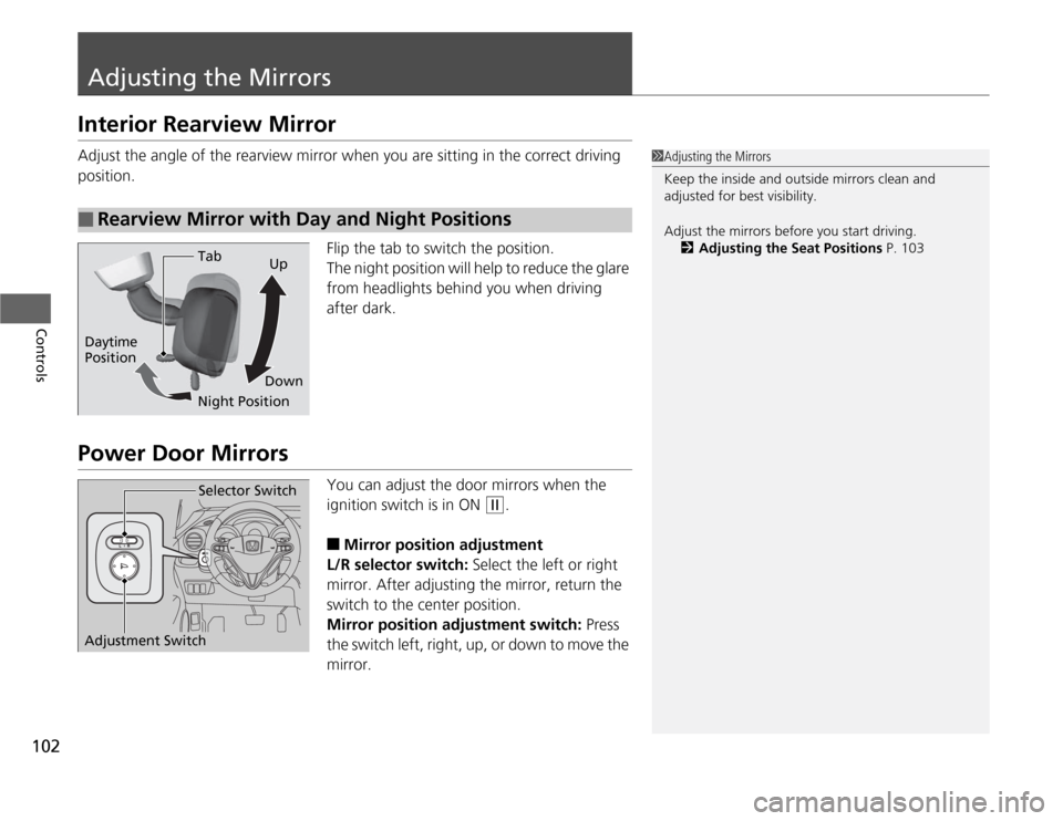 HONDA FIT 2012 2.G Owners Manual 102Controls
Adjusting the MirrorsInterior Rearview MirrorAdjust the angle of the rearview mirror when you are sitting in the correct driving 
position.
Flip the tab to switch the position.
The night p