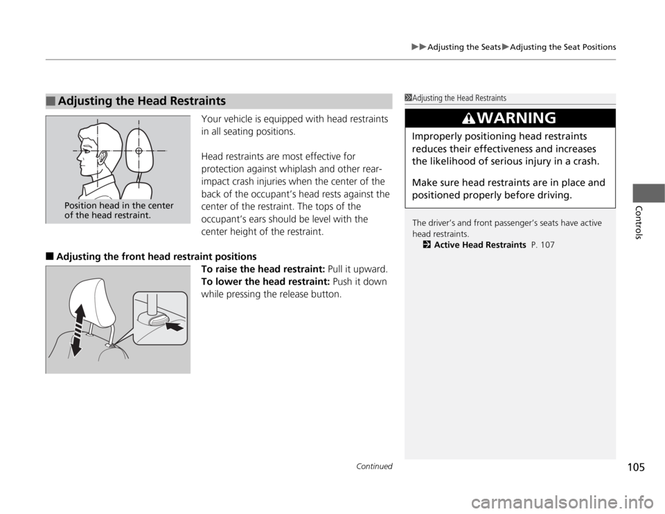 HONDA FIT 2012 2.G Owners Manual Continued
105
uuAdjusting the SeatsuAdjusting the Seat Positions
Controls
Your vehicle is equipped with head restraints
in all seating positions.
Head restraints are most effective for
protection ag HONDA FIT 2012 2.G Owners Manual Continued
105
uuAdjusting the SeatsuAdjusting the Seat Positions
Controls
Your vehicle is equipped with head restraints
in all seating positions.
Head restraints are most effective for
protection ag