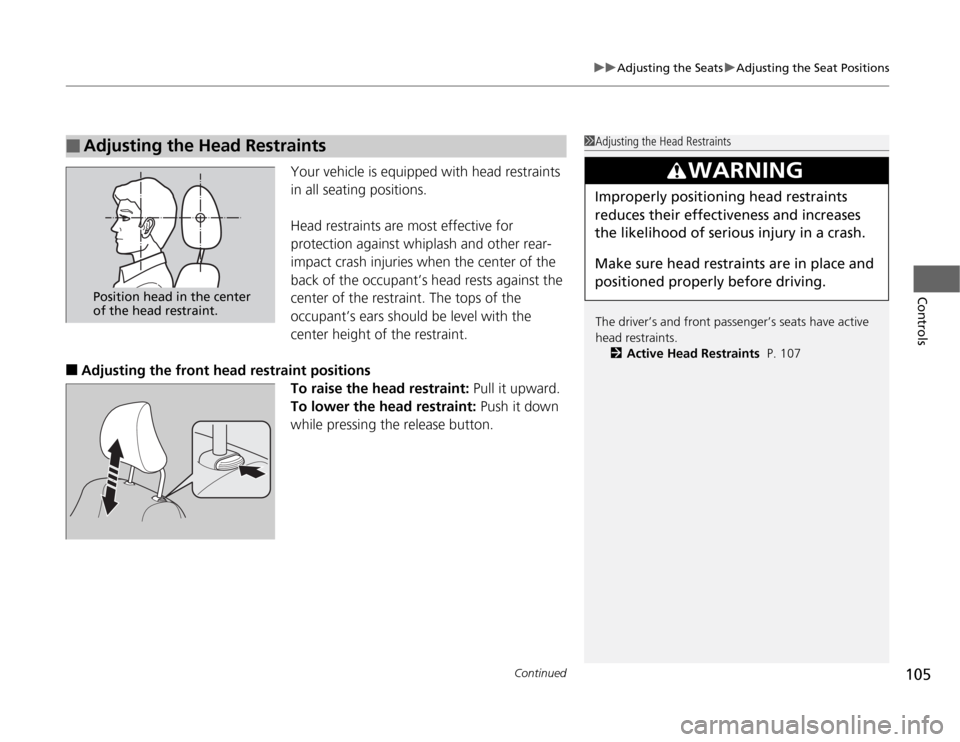HONDA FIT 2012 2.G Owners Manual Continued
105
uuAdjusting the SeatsuAdjusting the Seat Positions
Controls
Your vehicle is equipped with head restraints 
in all seating positions.
Head restraints are most effective for 
protection ag