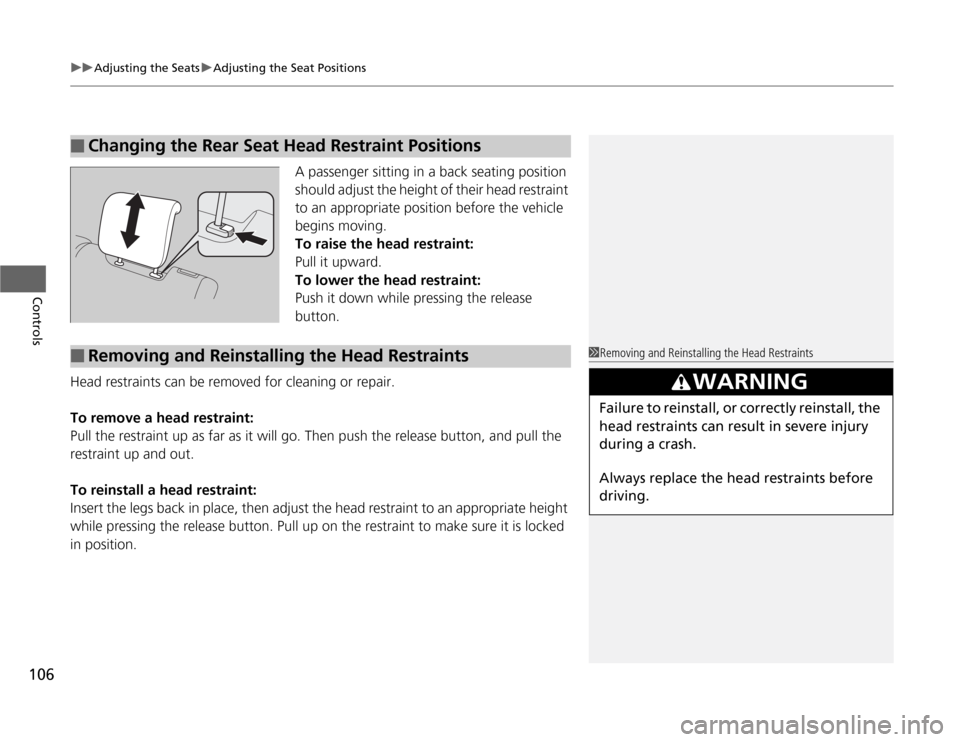 HONDA FIT 2012 2.G Owners Manual uuAdjusting the SeatsuAdjusting the Seat Positions
106Controls
A passenger sitting in a back seating position 
should adjust the height of their head restraint 
to an appropriate position before the v