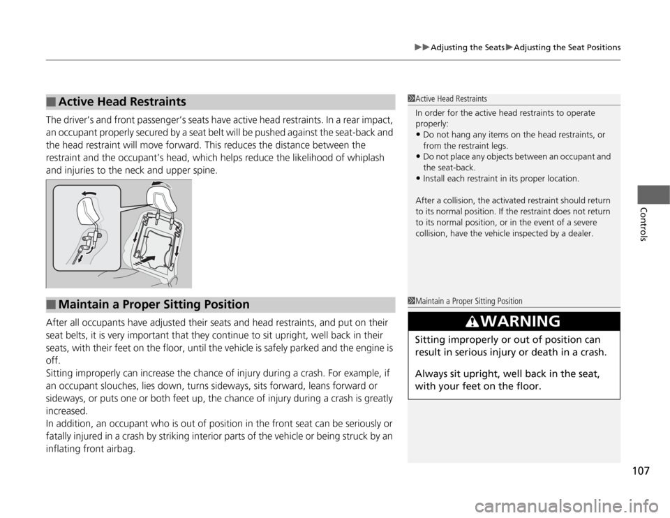 HONDA FIT 2012 2.G Owners Manual 107
uuAdjusting the SeatsuAdjusting the Seat Positions
Controls
The driver’s and front passenger’s seats have active head restraints. In a rear impact,
an occupant properly secured by a seat belt HONDA FIT 2012 2.G Owners Manual 107
uuAdjusting the SeatsuAdjusting the Seat Positions
Controls
The driver’s and front passenger’s seats have active head restraints. In a rear impact,
an occupant properly secured by a seat belt