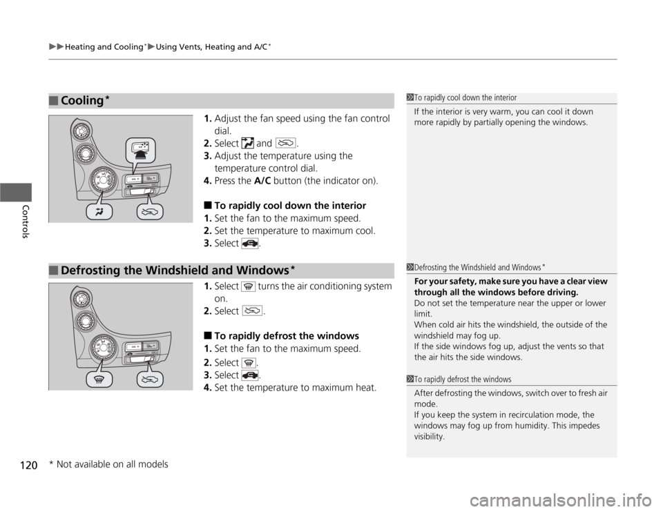 HONDA FIT 2012 2.G Owners Manual uuHeating and Cooling
*uUsing Vents, Heating and A/C
*
120Controls
1.Adjust the fan speed using the fan control 
dial.
2.Select  and  .
3.Adjust the temperature using the 
temperature control dial.
4.