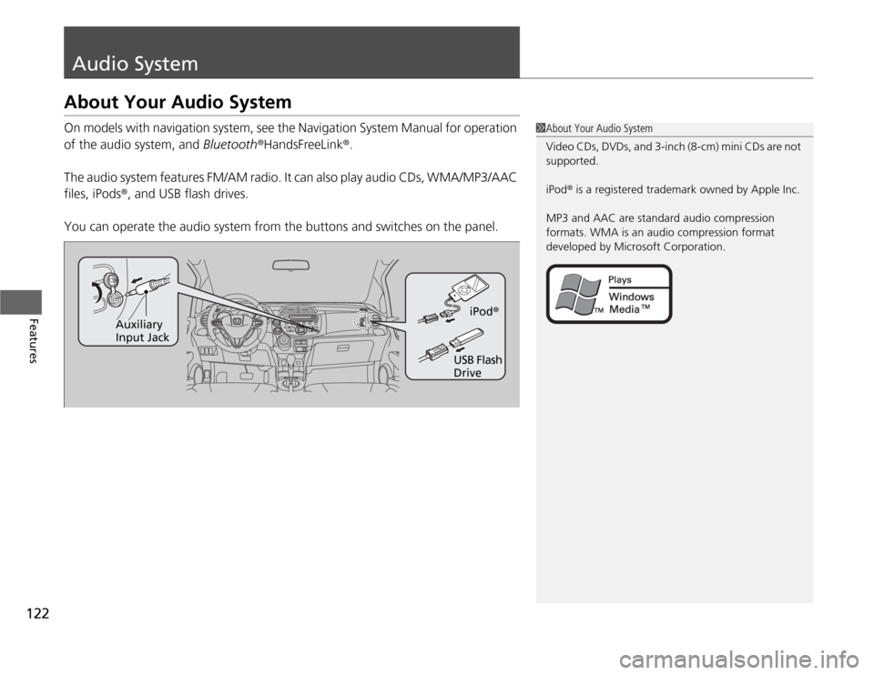 HONDA FIT 2012 2.G Owners Manual 122Features
Audio SystemAbout Your Audio SystemOn models with navigation system, see the Navigation System Manual for operation 
of the audio system, and Bluetooth®HandsFreeLink®.
The audio system f