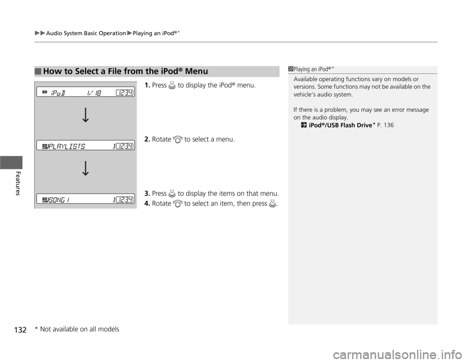 HONDA FIT 2012 2.G Owners Manual uuAudio System Basic OperationuPlaying an iPod®
*
132Features
1.Press   to display the iPod® menu.
2.Rotate   to select a menu.
3.Press   to display the items on that menu.
4.Rotate   to select an i