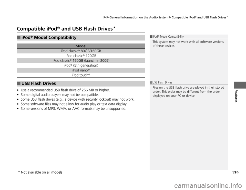 HONDA FIT 2012 2.G Owners Manual 139
uuGeneral Information on the Audio SystemuCompatible iPod® and USB Flash Drives
*
Features
Compatible iPod® and USB Flash Drives
*
•Use a recommended USB flash drive of 256 MB or higher.
•So