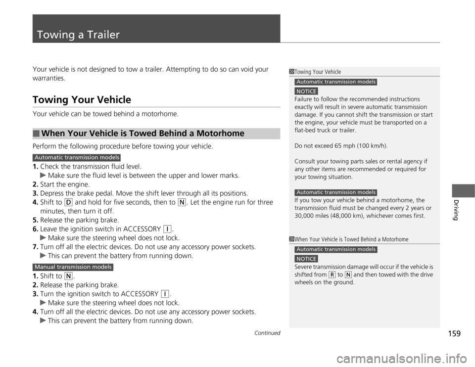 HONDA FIT 2012 2.G Owners Manual 159
Continued
Driving
Towing a TrailerYour vehicle is not designed to tow a trailer. Attempting to do so can void your 
warranties.Towing Your VehicleYour vehicle can be towed behind a motorhome.
Perf