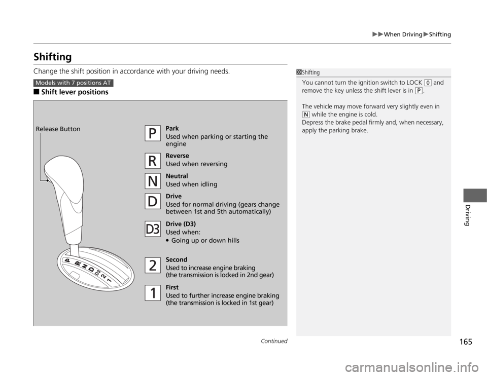 HONDA FIT 2012 2.G Owners Manual 165
uuWhen DrivinguShifting
Continued
Driving
ShiftingChange the shift position in accordance with your driving needs.■
Shift lever positions
1Shifting
You cannot turn the ignition switch to LOCK
( HONDA FIT 2012 2.G Owners Manual 165
uuWhen DrivinguShifting
Continued
Driving
ShiftingChange the shift position in accordance with your driving needs.■
Shift lever positions
1Shifting
You cannot turn the ignition switch to LOCK
(