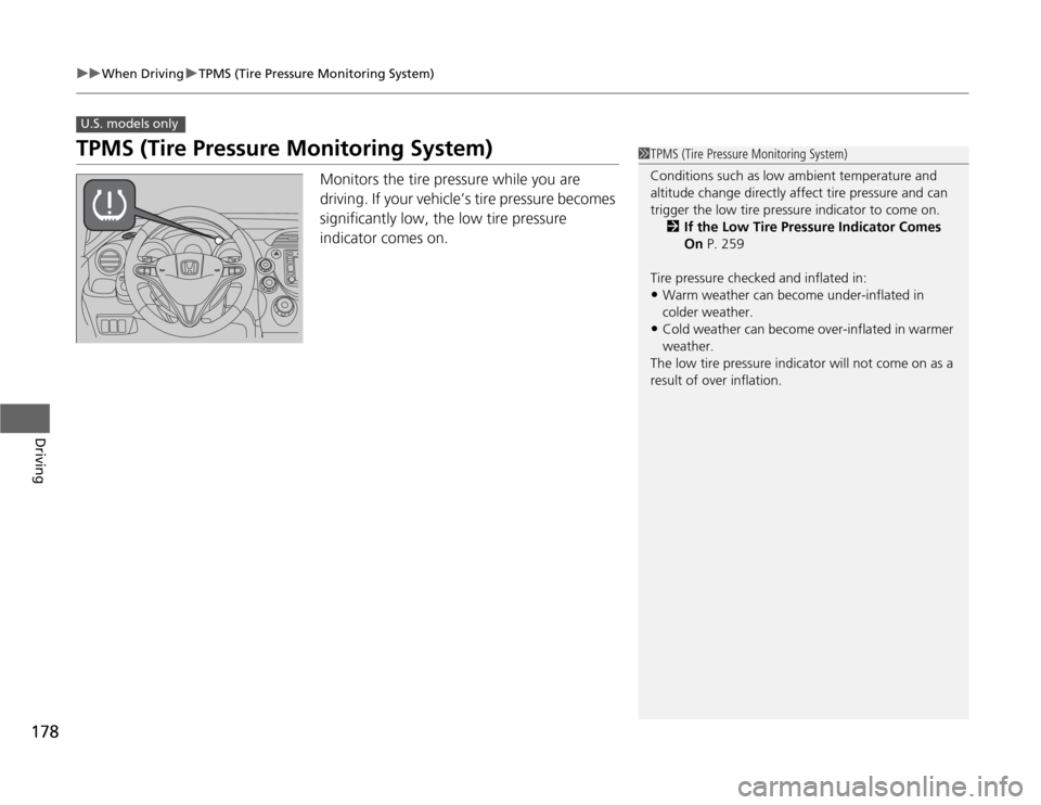 HONDA FIT 2012 2.G Owners Manual 178
uuWhen DrivinguTPMS (Tire Pressure Monitoring System)
Driving
TPMS (Tire Pressure Monitoring System)
Monitors the tire pressure while you are 
driving. If your vehicle’s tire pressure becomes 
s