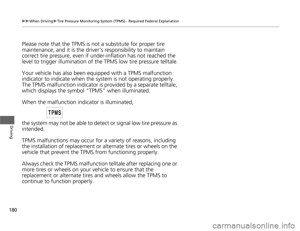 HONDA FIT 2012 2.G Owners Manual 180
uuWhen DrivinguTire Pressure Monitoring System (TPMS) - Required Federal Explanation
Driving
Please note that the TPMS is not a substitute for proper tire 
maintenance, and it is the driver’s re