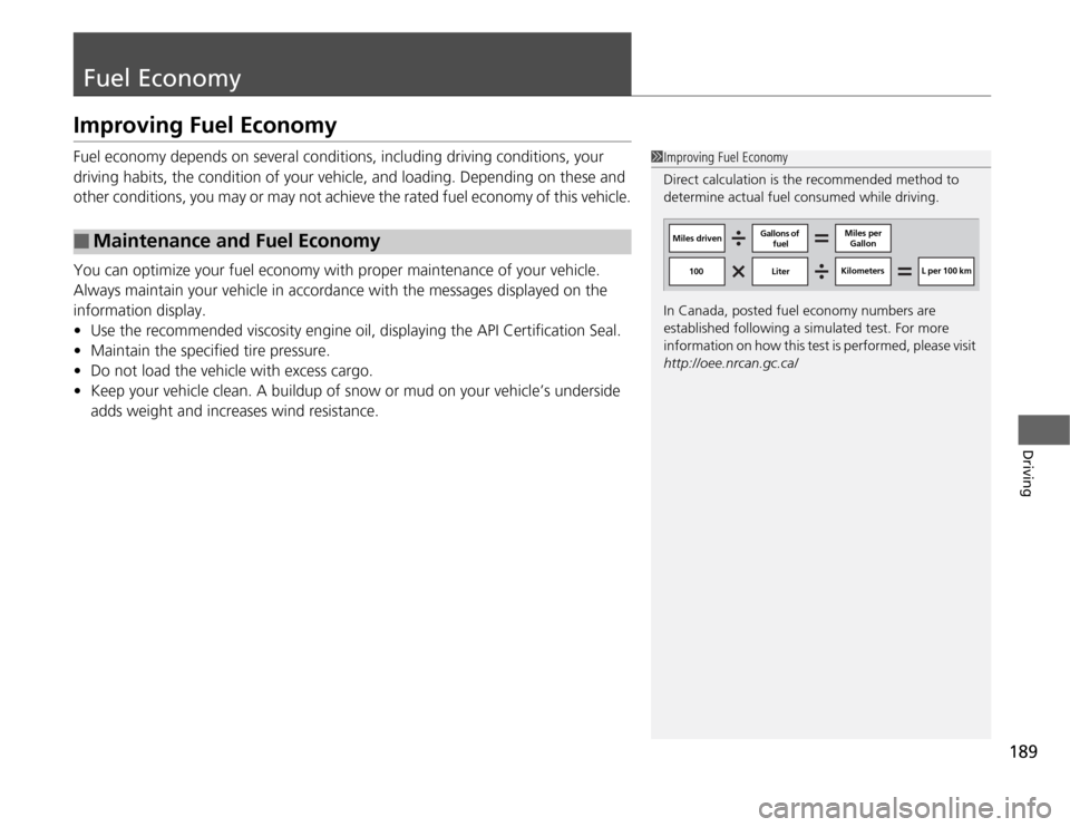 HONDA FIT 2012 2.G Owners Manual 189
Driving
Fuel EconomyImproving Fuel EconomyFuel economy depends on several conditions, including driving conditions, your 
driving habits, the condition of your vehicle, and loading. Depending on t
