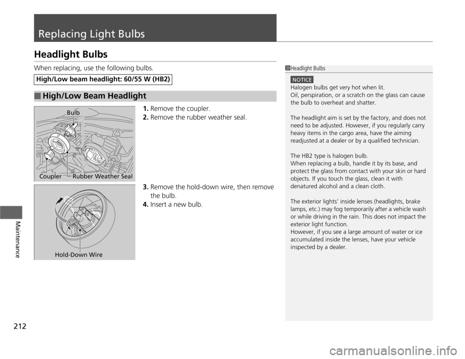 HONDA FIT 2012 2.G Owners Manual 212Maintenance
Replacing Light BulbsHeadlight BulbsWhen replacing, use the following bulbs.
1.Remove the coupler.
2.Remove the rubber weather seal.
3.Remove the hold-down wire, then remove 
the bulb.
