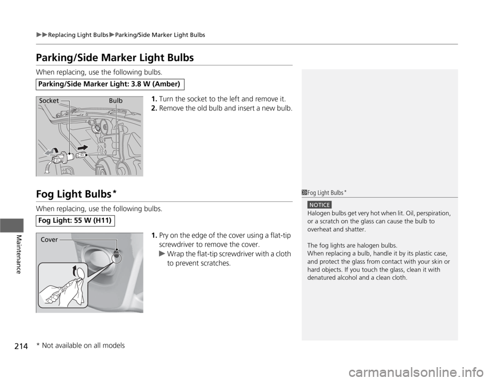 HONDA FIT 2012 2.G Owners Manual 214
uuReplacing Light BulbsuParking/Side Marker Light Bulbs
Maintenance
Parking/Side Marker Light BulbsWhen replacing, use the following bulbs.
1.Turn the socket to the left and remove it.
2.Remove th