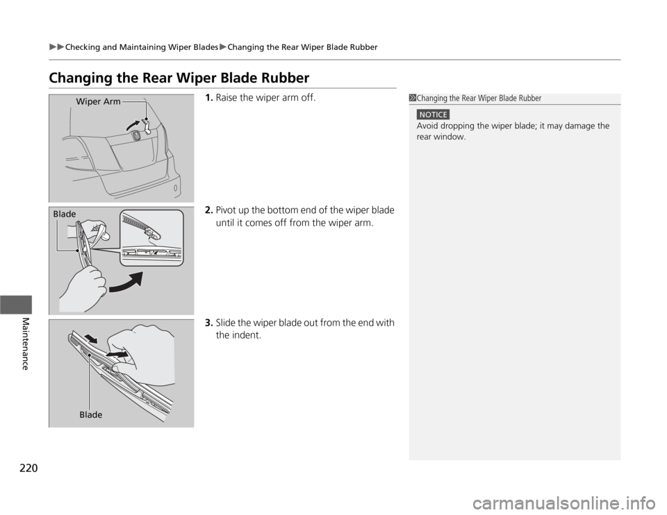 HONDA FIT 2012 2.G Owners Manual 220
uuChecking and Maintaining Wiper BladesuChanging the Rear Wiper Blade Rubber
Maintenance
Changing the Rear Wiper Blade Rubber
1.Raise the wiper arm off.
2.Pivot up the bottom end of the wiper blad