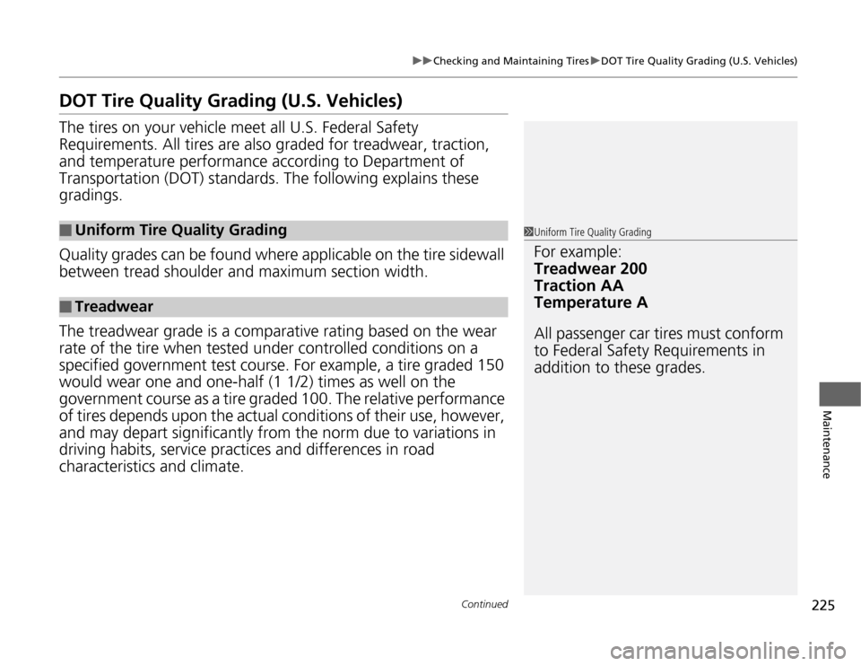 HONDA FIT 2012 2.G Owners Manual 225
uuChecking and Maintaining TiresuDOT Tire Quality Grading (U.S. Vehicles)
Continued
Maintenance
DOT Tire Quality Grading (U.S. Vehicles)The tires on your vehicle meet all U.S. Federal Safety 
Requ