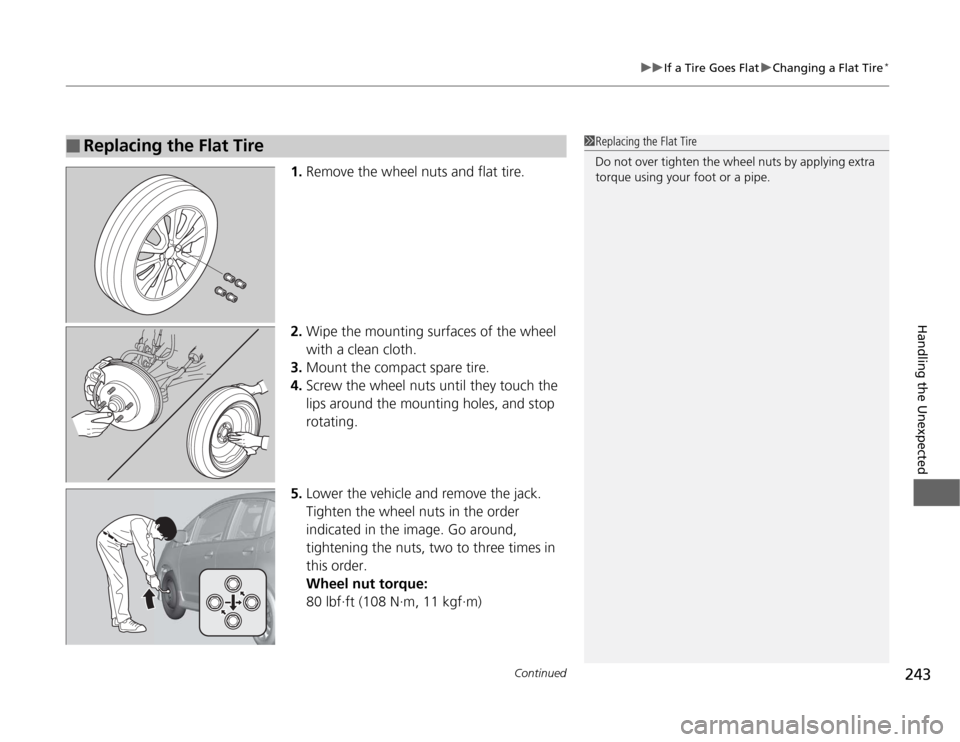 HONDA FIT 2012 2.G Owners Manual Continued
243
uuIf a Tire Goes FlatuChanging a Flat Tire
*
Handling the Unexpected
1.Remove the wheel nuts and flat tire.
2.Wipe the mounting surfaces of the wheel 
with a clean cloth.
3.Mount the com