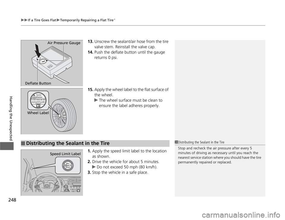 HONDA FIT 2012 2.G Owners Manual uuIf a Tire Goes FlatuTemporarily Repairing a Flat Tire
*
248Handling the Unexpected
13.Unscrew the sealant/air hose from the tire 
valve stem. Reinstall the valve cap.
14.Push the deflate button unti
