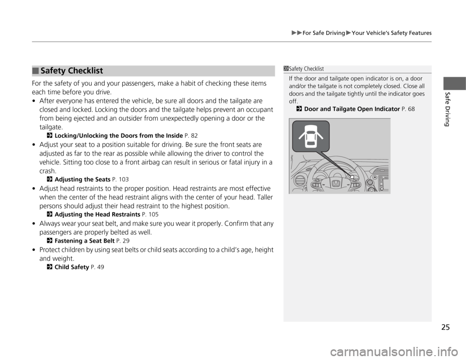 HONDA FIT 2012 2.G Owners Manual 25
uuFor Safe DrivinguYour Vehicle’s Safety Features
Safe Driving
For the safety of you and your passengers, make a habit of checking these items 
each time before you drive.
•After everyone has e
