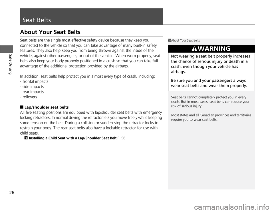 HONDA FIT 2012 2.G Owners Manual 26Safe Driving
Seat BeltsAbout Your Seat BeltsSeat belts are the single most effective safety device because they keep you 
connected to the vehicle so that you can take advantage of many built-in saf