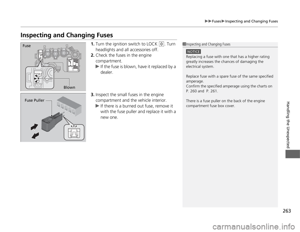 HONDA FIT 2012 2.G Owners Manual 263
uuFusesuInspecting and Changing Fuses
Handling the Unexpected
Inspecting and Changing Fuses
1.Turn the ignition switch to LOCK
(0
. Turn
headlights and all accessories off.
2.Check the fuses in HONDA FIT 2012 2.G Owners Manual 263
uuFusesuInspecting and Changing Fuses
Handling the Unexpected
Inspecting and Changing Fuses
1.Turn the ignition switch to LOCK
(0
. Turn
headlights and all accessories off.
2.Check the fuses in