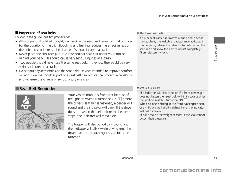 HONDA FIT 2012 2.G Owners Manual Continued
27
uuSeat BeltsuAbout Your Seat Belts
Safe Driving
■
Proper use of seat belts
Follow these guidelines for proper use:
•All occupants should sit upright, well back in the seat, and remain