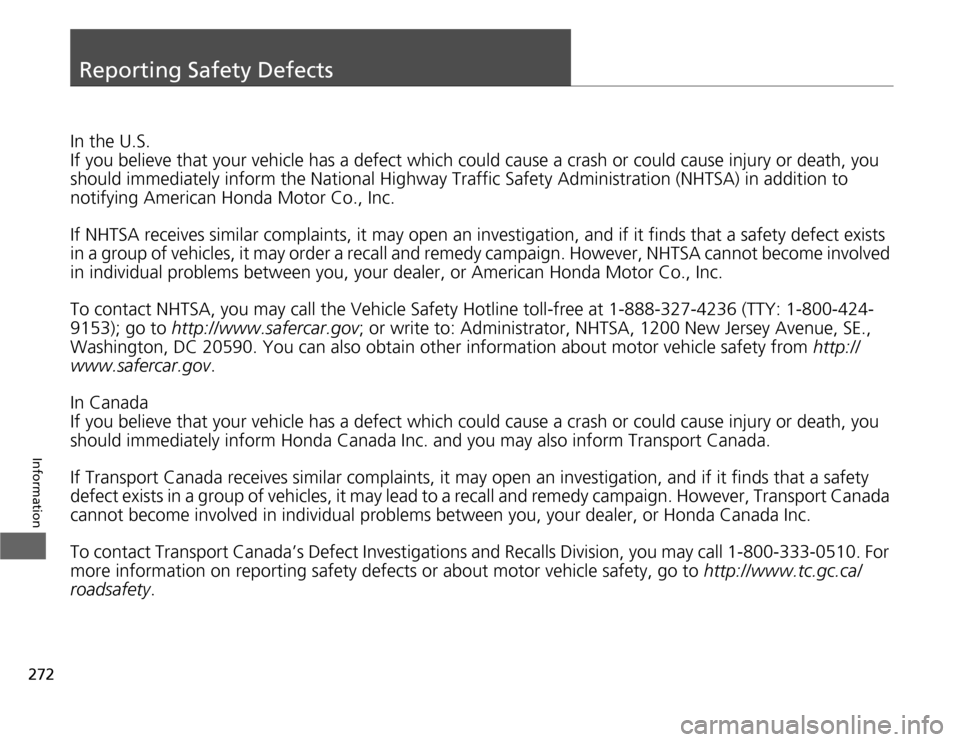 HONDA FIT 2012 2.G Owners Manual 272Information
Reporting Safety DefectsIn the U.S.
If you believe that your vehicle has a defect which could cause a crash or could cause injury or death, you 
should immediately inform the National H