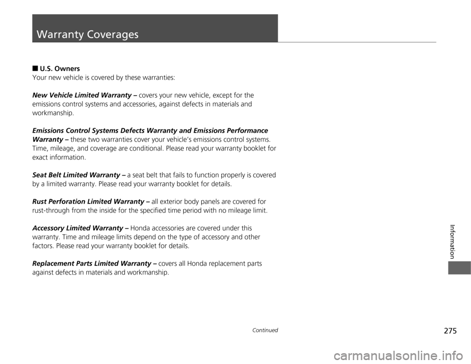 HONDA FIT 2012 2.G Owners Manual 275
Continued
Information
Warranty Coverages■
U.S. Owners
Your new vehicle is covered by these warranties:
New Vehicle Limited Warranty – covers your new vehicle, except for the 
emissions control