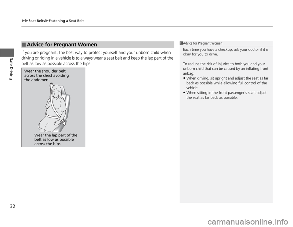 HONDA FIT 2012 2.G Owners Manual uuSeat BeltsuFastening a Seat Belt
32Safe Driving
If you are pregnant, the best way to protect yourself and your unborn child when 
driving or riding in a vehicle is to always wear a seat belt and kee