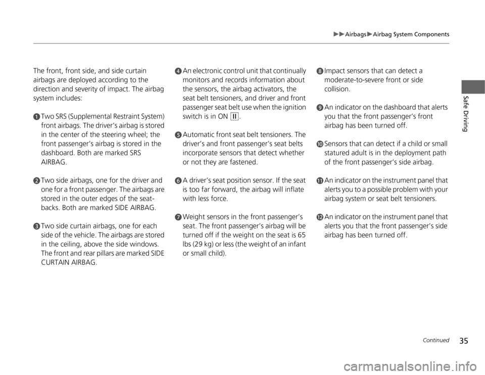 HONDA FIT 2012 2.G Owners Manual 35
uuAirbagsuAirbag System Components
Continued
Safe Driving
The front, front side, and side curtain 
airbags are deployed according to the 
direction and severity of impact. The airbag 
system includ