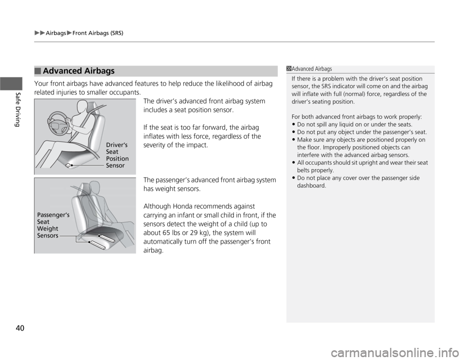 HONDA FIT 2012 2.G Owners Manual uuAirbagsuFront Airbags (SRS)
40Safe Driving
Your front airbags have advanced features to help reduce the likelihood of airbag 
related injuries to smaller occupants.
The driver’s advanced front air