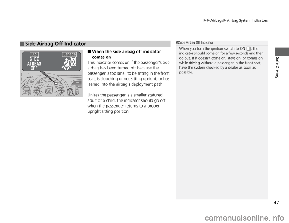 HONDA FIT 2012 2.G Service Manual 47
uuAirbagsuAirbag System Indicators
Safe Driving
■
When the side airbag off indicator 
comes on
This indicator comes on if the passenger’s side 
airbag has been turned off because the 
passenger