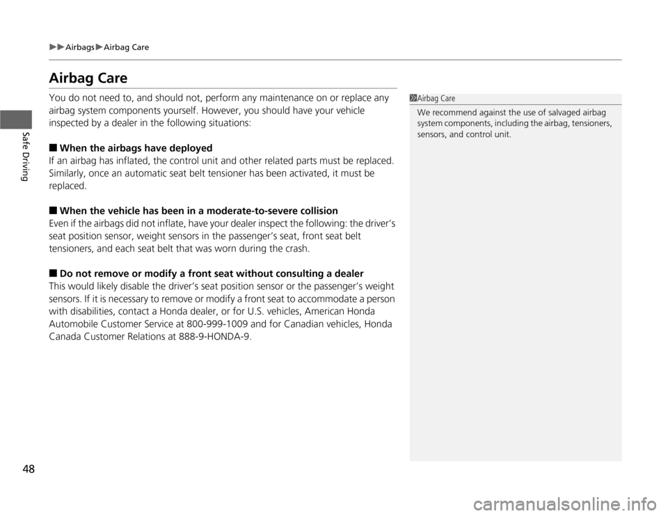 HONDA FIT 2012 2.G Owners Manual 48
uuAirbagsuAirbag Care
Safe Driving
Airbag CareYou do not need to, and should not, perform any maintenance on or replace any 
airbag system components yourself. However, you should have your vehicle
