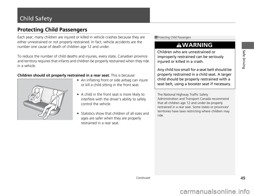 HONDA FIT 2012 2.G User Guide 49
Continued
Safe Driving
Child SafetyProtecting Child PassengersEach year, many children are injured or killed in vehicle crashes because they are 
either unrestrained or not properly restrained. In 