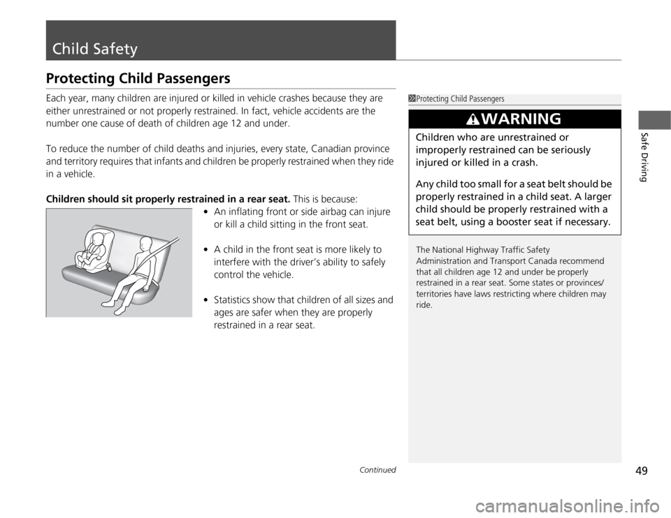 HONDA FIT 2012 2.G Service Manual 49
Continued
Safe Driving
Child SafetyProtecting Child PassengersEach year, many children are injured or killed in vehicle crashes because they are 
either unrestrained or not properly restrained. In 