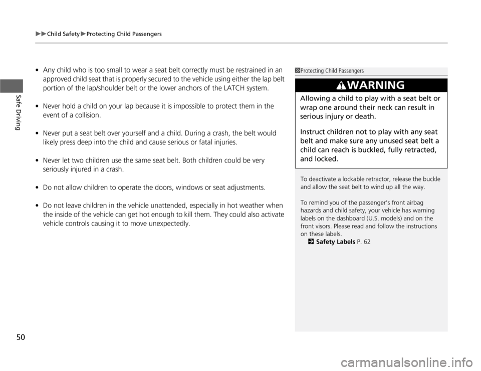 HONDA FIT 2012 2.G Owners Manual uuChild SafetyuProtecting Child Passengers
50Safe Driving
•Any child who is too small to wear a seat belt correctly must be restrained in an 
approved child seat that is properly secured to the vehi