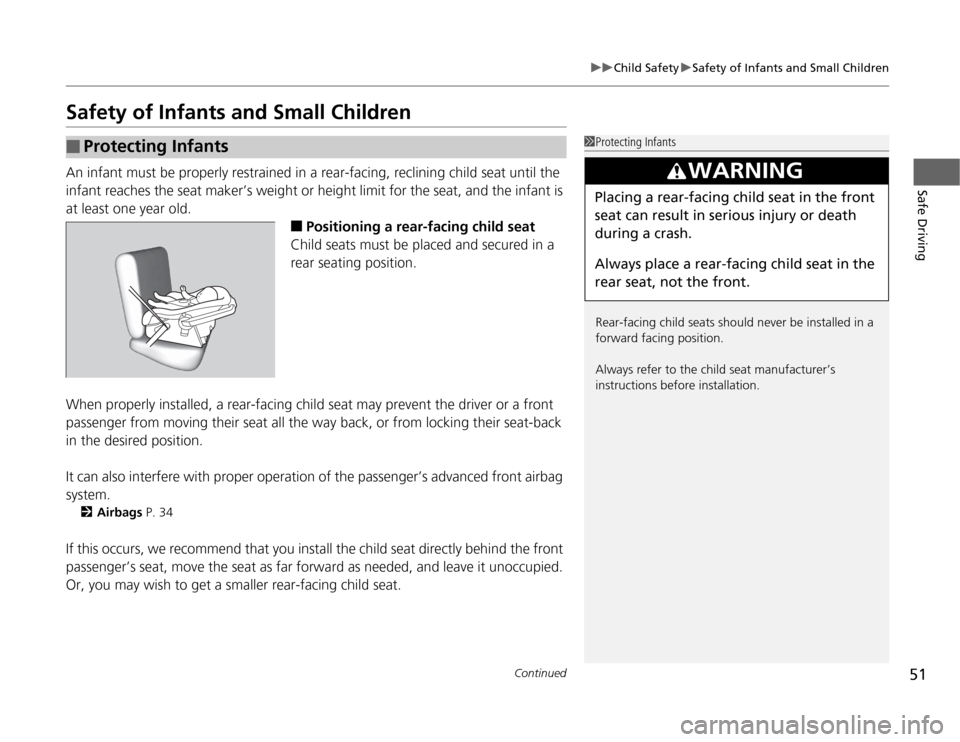 HONDA FIT 2012 2.G User Guide 51
uuChild SafetyuSafety of Infants and Small Children
Continued
Safe Driving
Safety of Infants and Small ChildrenAn infant must be properly restrained in a rear-facing, reclining child seat until the
