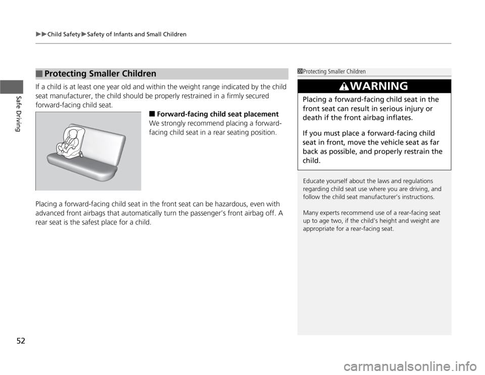 HONDA FIT 2012 2.G User Guide uuChild SafetyuSafety of Infants and Small Children
52Safe Driving
If a child is at least one year old and within the weight range indicated by the child 
seat manufacturer, the child should be proper