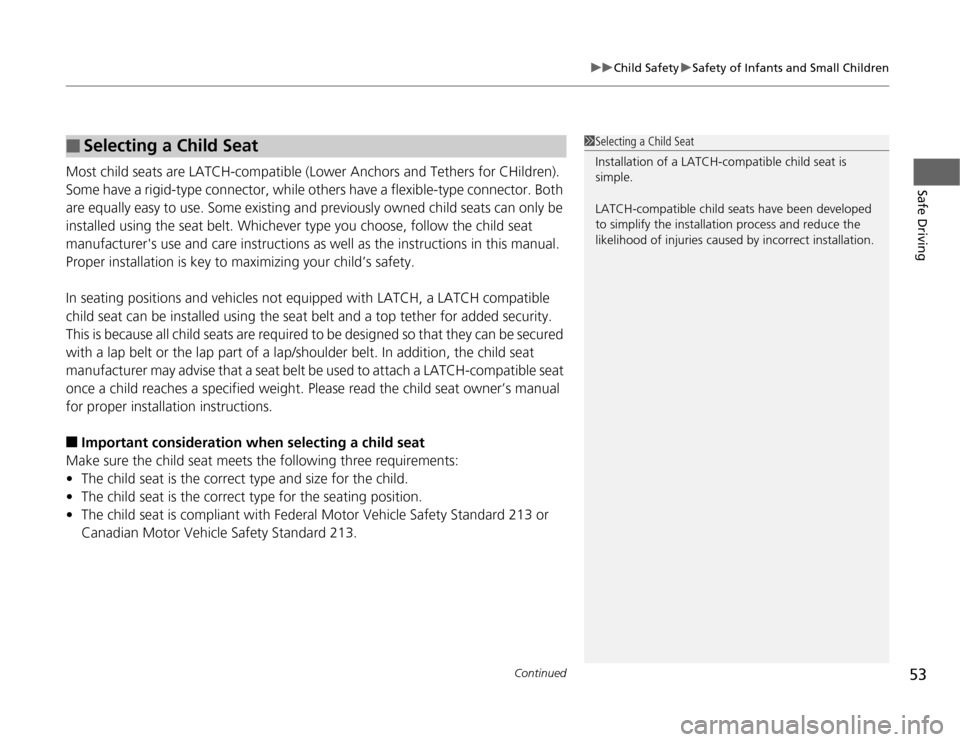 HONDA FIT 2012 2.G User Guide Continued
53
uuChild SafetyuSafety of Infants and Small Children
Safe Driving
Most child seats are LATCH-compatible (Lower Anchors and Tethers for CHildren). 
Some have a rigid-type connector, while o