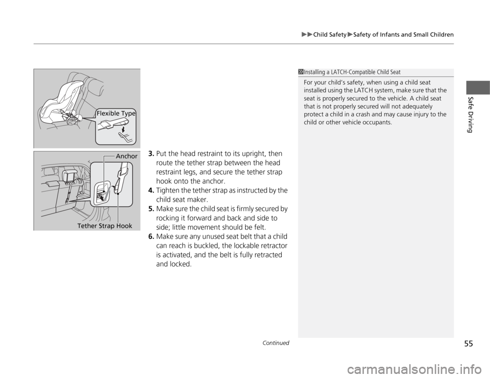 HONDA FIT 2012 2.G Owners Manual Continued
55
uuChild SafetyuSafety of Infants and Small Children
Safe Driving
3.Put the head restraint to its upright, then 
route the tether strap between the head 
restraint legs, and secure the tet