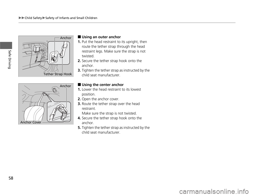 HONDA FIT 2012 2.G Owners Manual 58
uuChild SafetyuSafety of Infants and Small Children
Safe Driving
■
Using an outer anchor
1.Put the head restraint to its upright, then 
route the tether strap through the head 
restraint legs. Ma