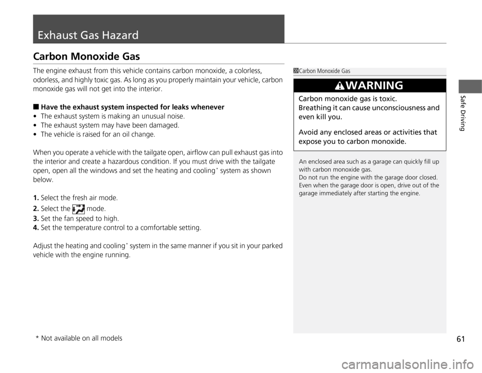 HONDA FIT 2012 2.G Repair Manual 61Safe Driving
Exhaust Gas HazardCarbon Monoxide GasThe engine exhaust from this vehicle contains carbon monoxide, a colorless, 
odorless, and highly toxic gas. As long as you properly maintain your v