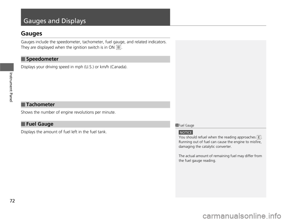 HONDA FIT 2012 2.G Owners Manual 72Instrument Panel
Gauges and DisplaysGaugesGauges include the speedometer, tachometer, fuel gauge, and related indicators. 
They are displayed when the ignition switch is in ON 
(w
.
Displays your dr