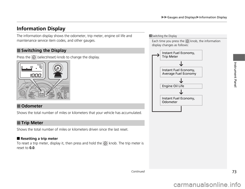 HONDA FIT 2012 2.G Owners Manual 73
uuGauges and DisplaysuInformation Display
Continued
Instrument Panel
Information DisplayThe information display shows the odometer, trip meter, engine oil life and 
maintenance service item codes, 