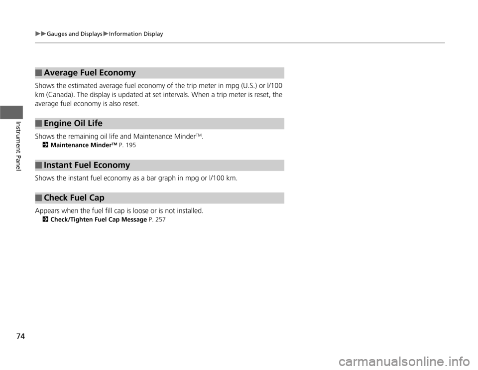 HONDA FIT 2012 2.G Manual PDF 74
uuGauges and DisplaysuInformation Display
Instrument Panel
Shows the estimated average fuel economy of the trip meter in mpg (U.S.) or l/100 
km (Canada). The display is updated at set intervals. W