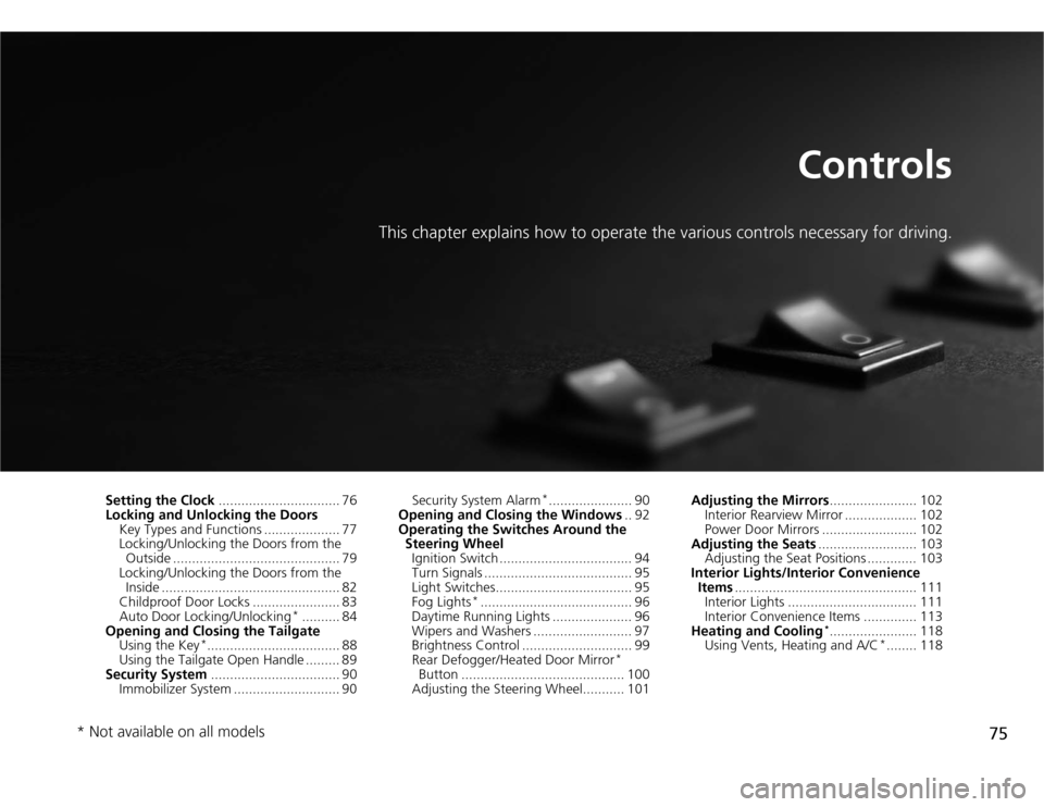 HONDA FIT 2012 2.G Manual PDF 75
Controls
This chapter explains how to operate the various controls necessary for driving.
Setting the Clock................................ 76
Locking and Unlocking the Doors
Key Types and Function