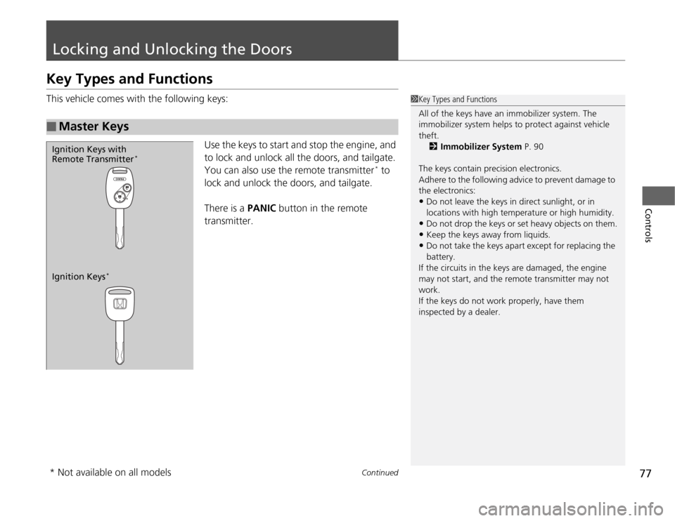 HONDA FIT 2012 2.G Owners Manual 77
Continued
Controls
Locking and Unlocking the DoorsKey Types and FunctionsThis vehicle comes with the following keys:
Use the keys to start and stop the engine, and 
to lock and unlock all the doors