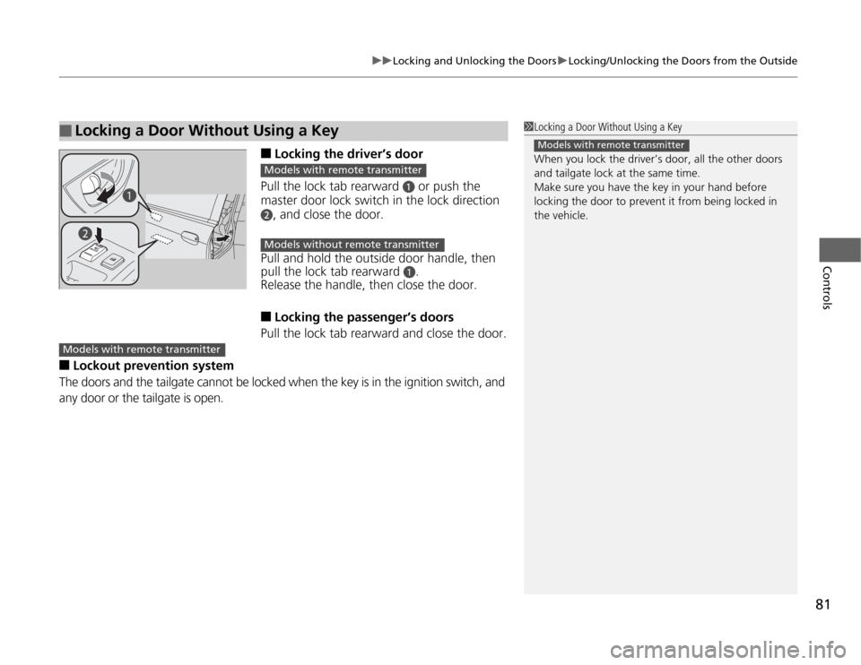 HONDA FIT 2012 2.G Owners Manual 81
uuLocking and Unlocking the DoorsuLocking/Unlocking the Doors from the Outside
Controls
■
Locking the driver’s door
Pull the lock tab rearward 
a
 or push the 
master door lock switch in the lo