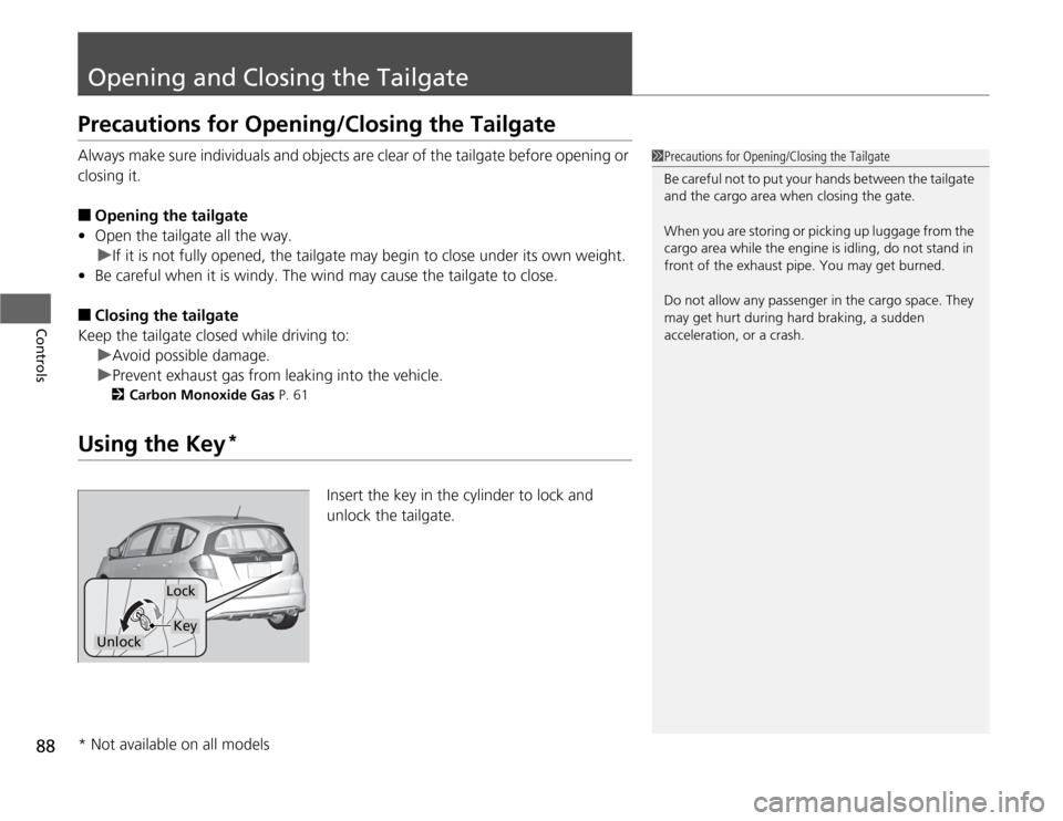 HONDA FIT 2012 2.G Manual Online 88Controls
Opening and Closing the TailgatePrecautions for Opening/Closing the TailgateAlways make sure individuals and objects are clear of the tailgate before opening or
closing it.■
Opening the HONDA FIT 2012 2.G Manual Online 88Controls
Opening and Closing the TailgatePrecautions for Opening/Closing the TailgateAlways make sure individuals and objects are clear of the tailgate before opening or
closing it.■
Opening the