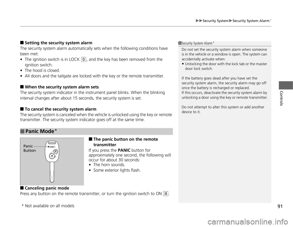 HONDA FIT 2012 2.G Owners Manual 91
uuSecurity SystemuSecurity System Alarm
*
Controls
■
Setting the security system alarm
The security system alarm automatically sets when the following conditions have 
been met:
•The ignition s