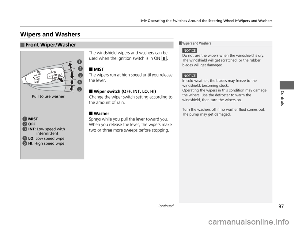 HONDA FIT 2012 2.G Owners Manual 97
uuOperating the Switches Around the Steering WheeluWipers and Washers
Continued
Controls
Wipers and Washers
The windshield wipers and washers can be 
used when the ignition switch is in ON 
(w
.
�