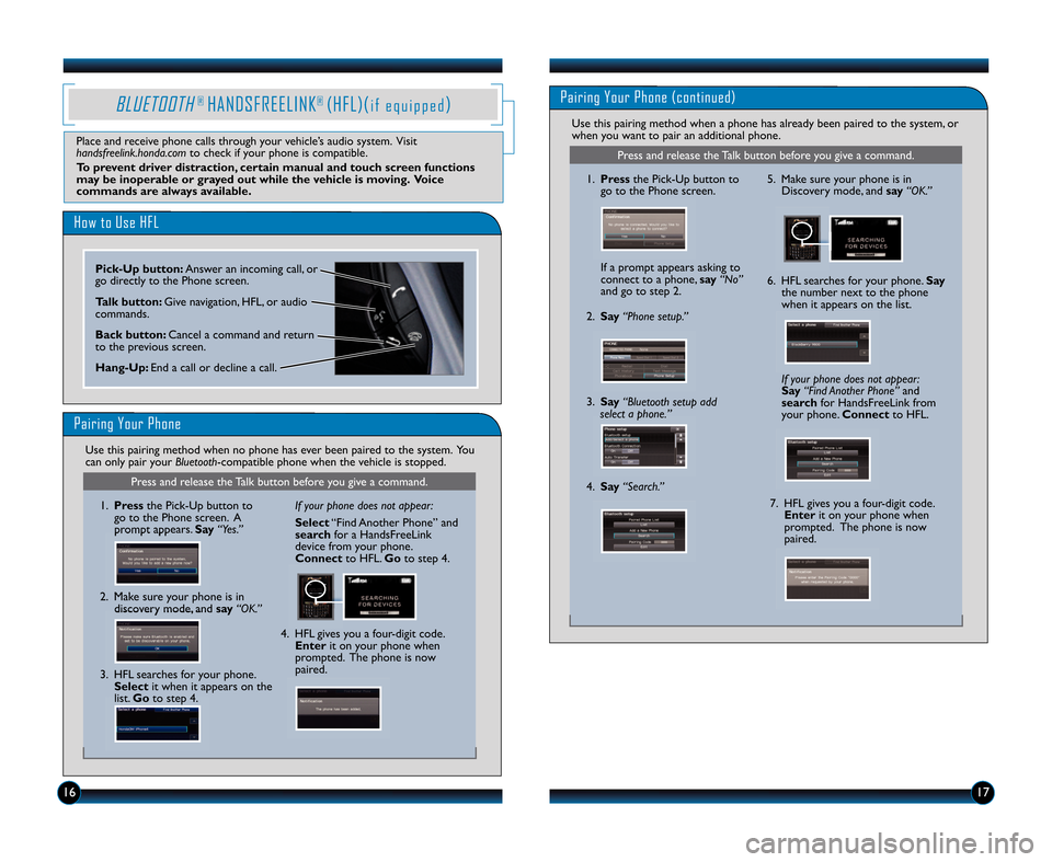 HONDA FIT 2012 2.G Technology Reference Guide \f6\f7
BLUETOOTH®HANDSFREELINK®(HFL)(i f e q u i p p e d)
How to Use HFL
Pairing Your Phone
Pick�Up button:Answer an incoming call, or
go directly to the Phone screen.
Talk button: Give navigation, 